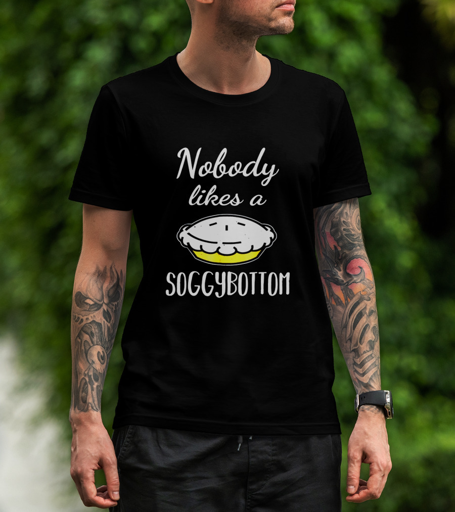 Nobody Likes A Soggy Bottom For Great British Baking Fans T-Shirt