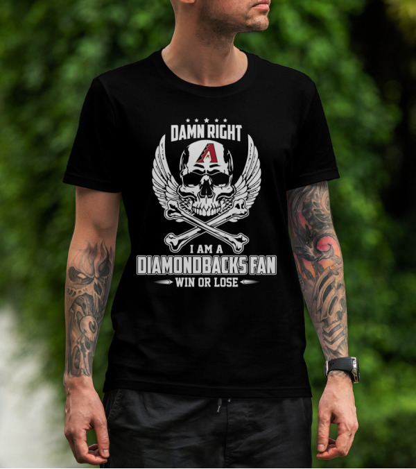 Damn Right I Am A Diamondbacks Fan Win Or Lose Skull And Crossbones With Arizona T-Shirt
