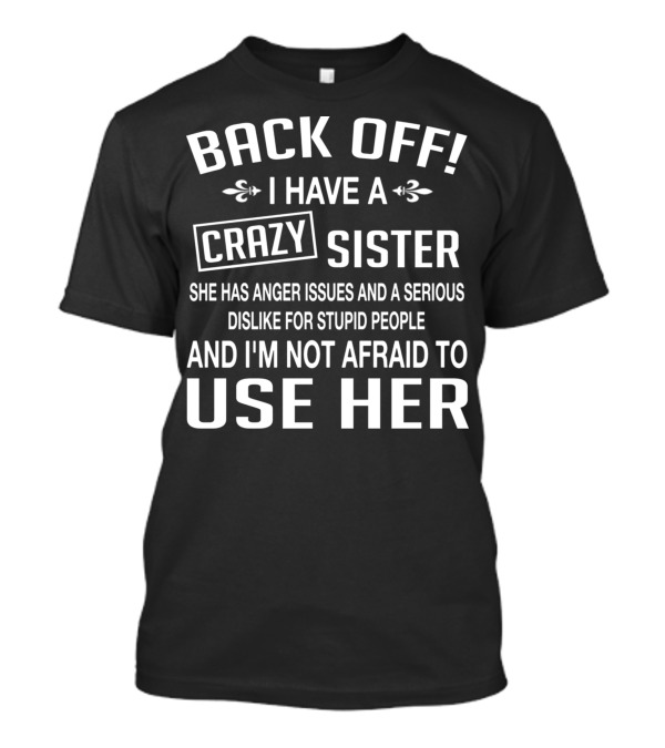 BACK OFF I Have A Crazy Sister Anger Issues Dislike For Stupid People T-Shirt