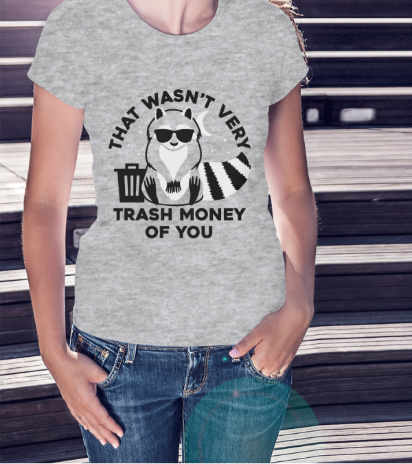THAT WASN'T VERY TRASH MONEY OF YOU COOL RACCOON WITH SUNGLASSES BY TRASHCAN UNDER MOON AND STARS T-Shirt