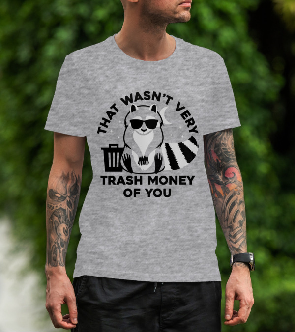 THAT WASN'T VERY TRASH MONEY OF YOU COOL RACCOON WITH SUNGLASSES BY TRASHCAN UNDER MOON AND STARS T-Shirt