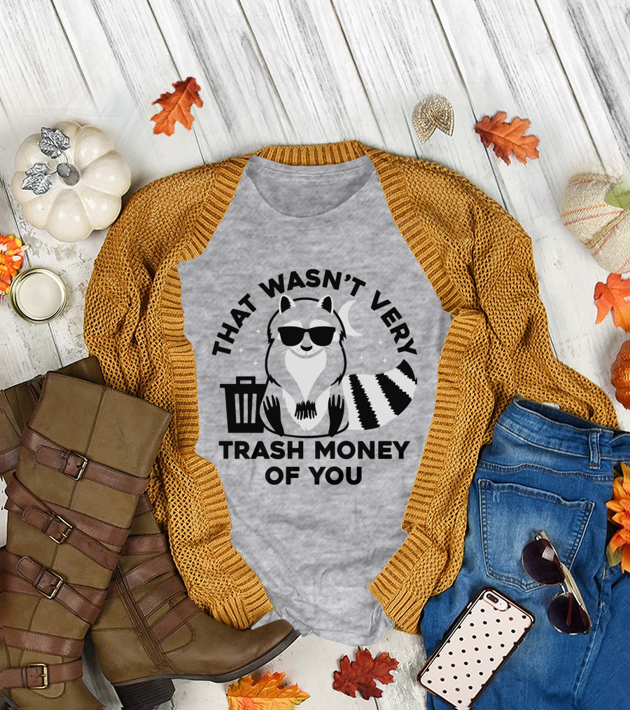THAT WASN'T VERY TRASH MONEY OF YOU COOL RACCOON WITH SUNGLASSES BY TRASHCAN UNDER MOON AND STARS T-Shirt