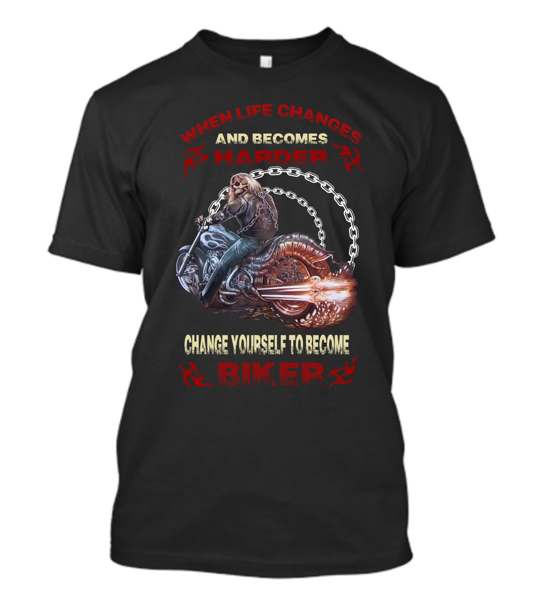 When Life Changes And Becomes Harder Change Yourself To Become Biker T-Shirt