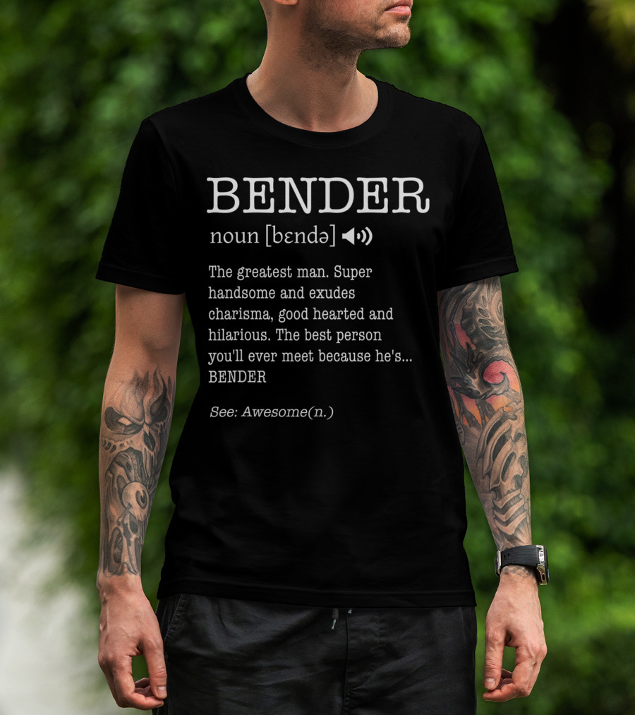 Bender Noun Definition Greatest Man Super Handsome Charisma Hilarious Awesome T-Shirt