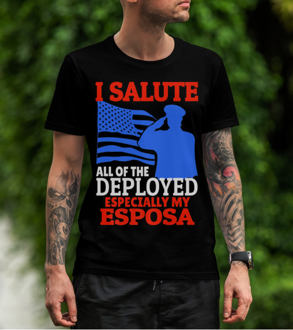 I Salute All Of The Deployed Especially My Esposa T-Shirt