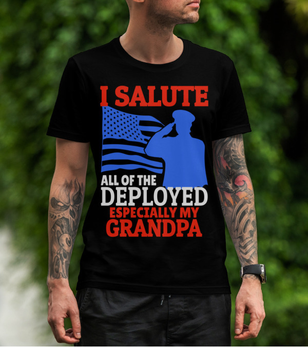 I Salute All Of The Deployed Especially My Grandpa American Flag Salute T-Shirt