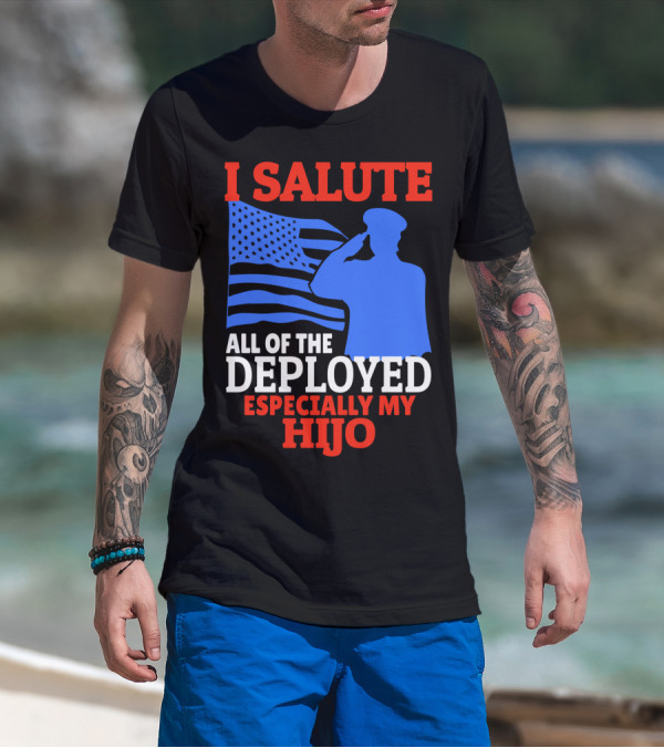 I Salute All Of The Deployed Especially My Hijo T-Shirt