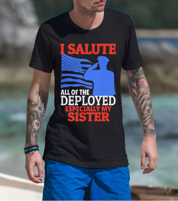 I Salute All Of The Deployed Especially My Sister T-Shirt