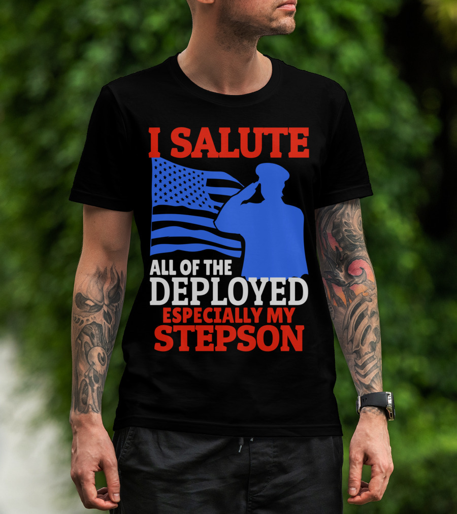 I Salute All Of The Deployed Especially My Stepson T-Shirt