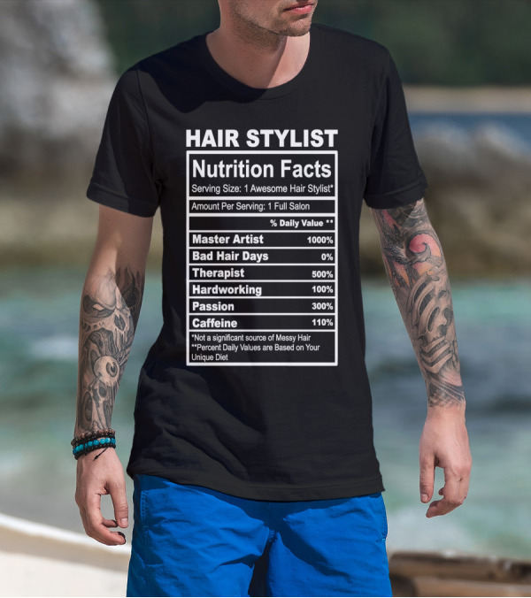 Hair Stylist Nutrition Facts Serving Size 1 Awesome Hair Stylist Master Artist 1000% Bad Hair Days 0% Therapist 500% Hardworking 100% Passion 300% Caffeine 110% T-Shirt