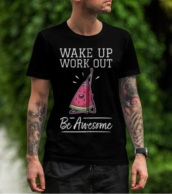 WAKE UP WORK OUT Be Awesome Watermelon Fitness Training Cardio T-Shirt