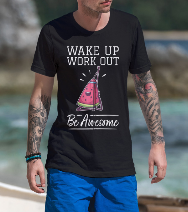 WAKE UP WORK OUT Be Awesome Watermelon Fitness Training Cardio T-Shirt