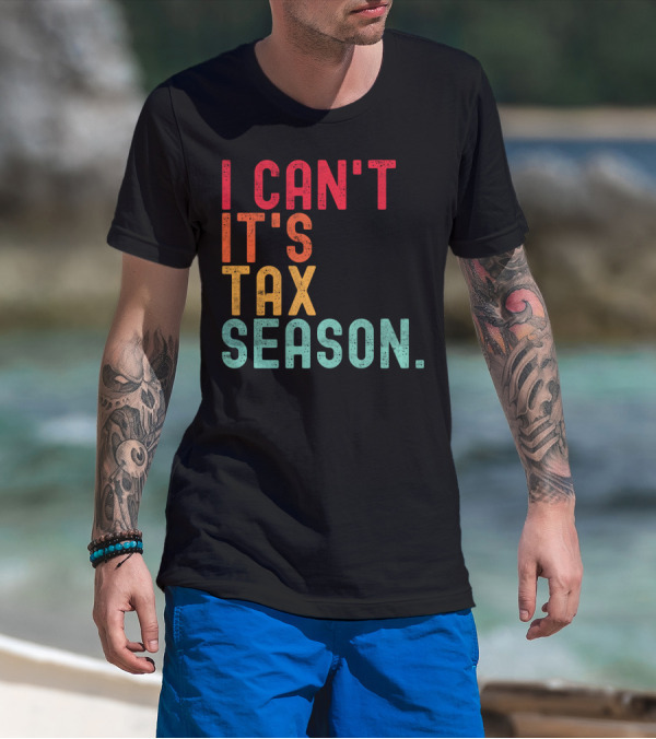 I Can't It's Tax Season Accountant Accounting T-Shirt