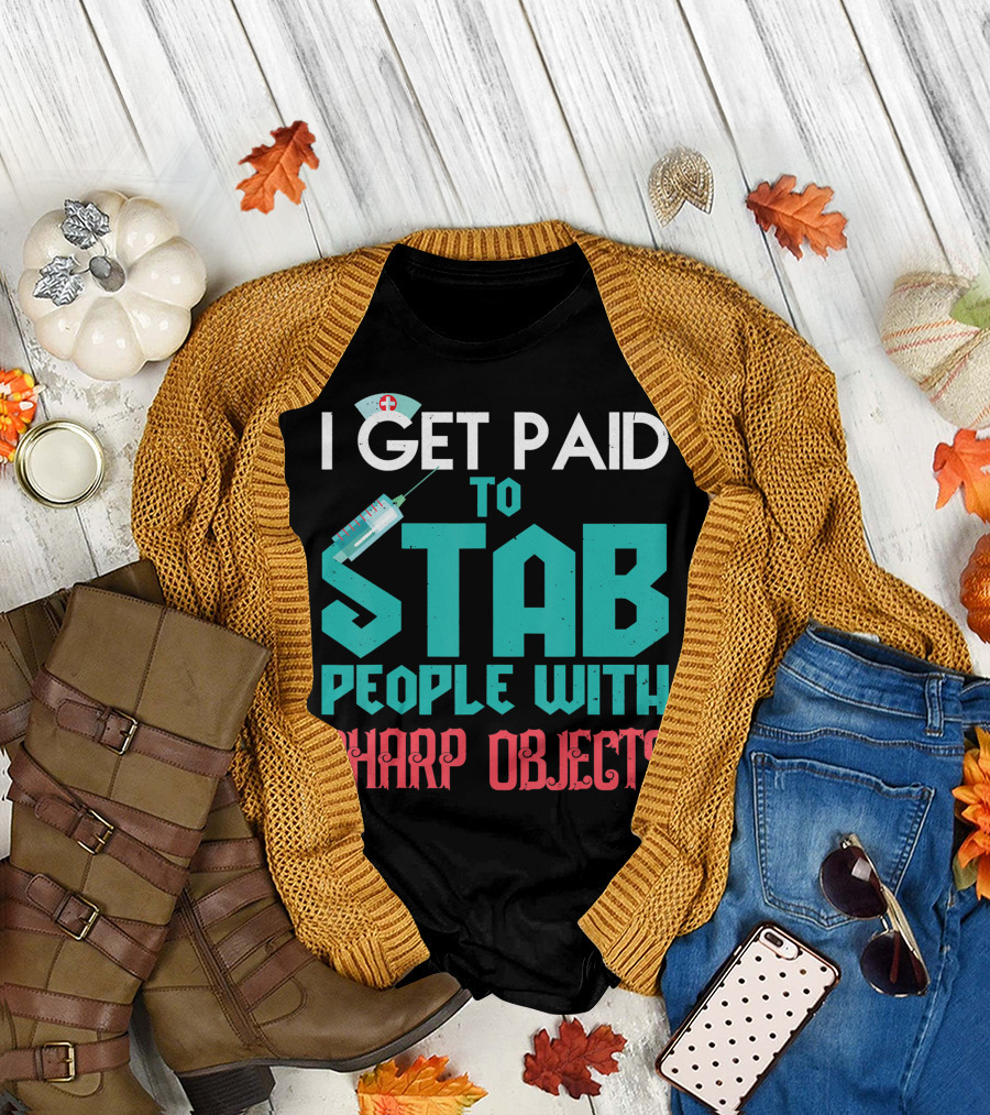 I Get Paid To Stab People With Sharp Objects Nurse T-Shirt