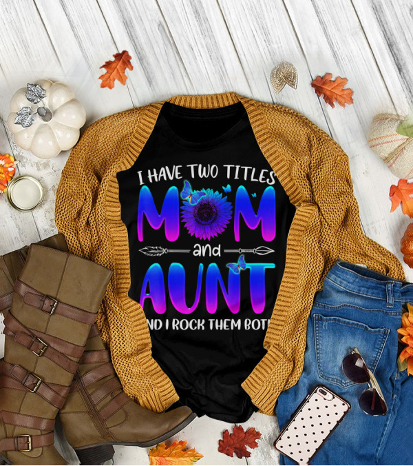 I Have Two Titles Mom And Aunt Sunflower Butterfly Arrow And I Rock Them Both T-Shirt