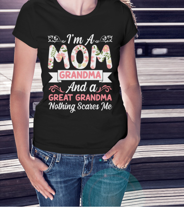 I'm A Mom Grandma And A Great Grandma Nothing Scares Me Floral T-Shirt