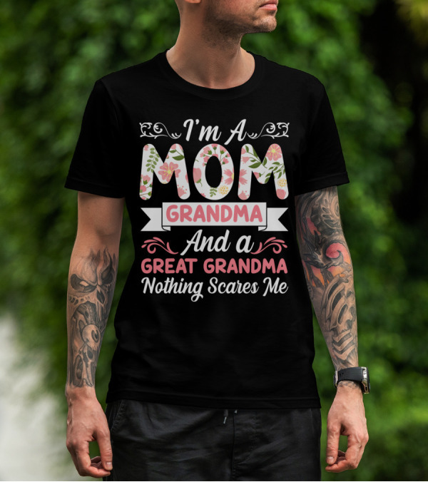 I'm A Mom Grandma And A Great Grandma Nothing Scares Me Floral T-Shirt