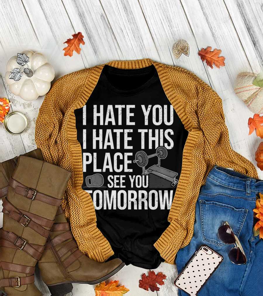 I Hate You I Hate This Place See You Tomorrow Ironic Workout Gym Sarcasm Strength Training Kettlebell T-Shirt