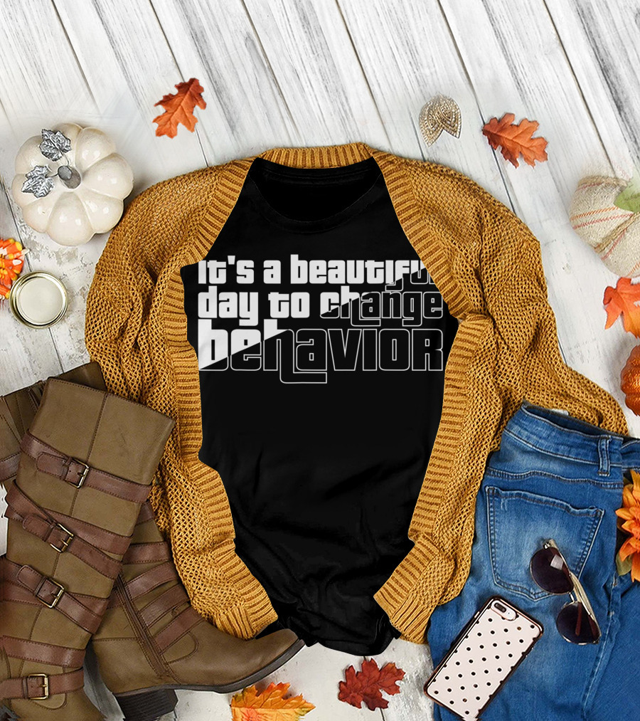 It's a Beautiful Day to Change Behavior T-Shirt