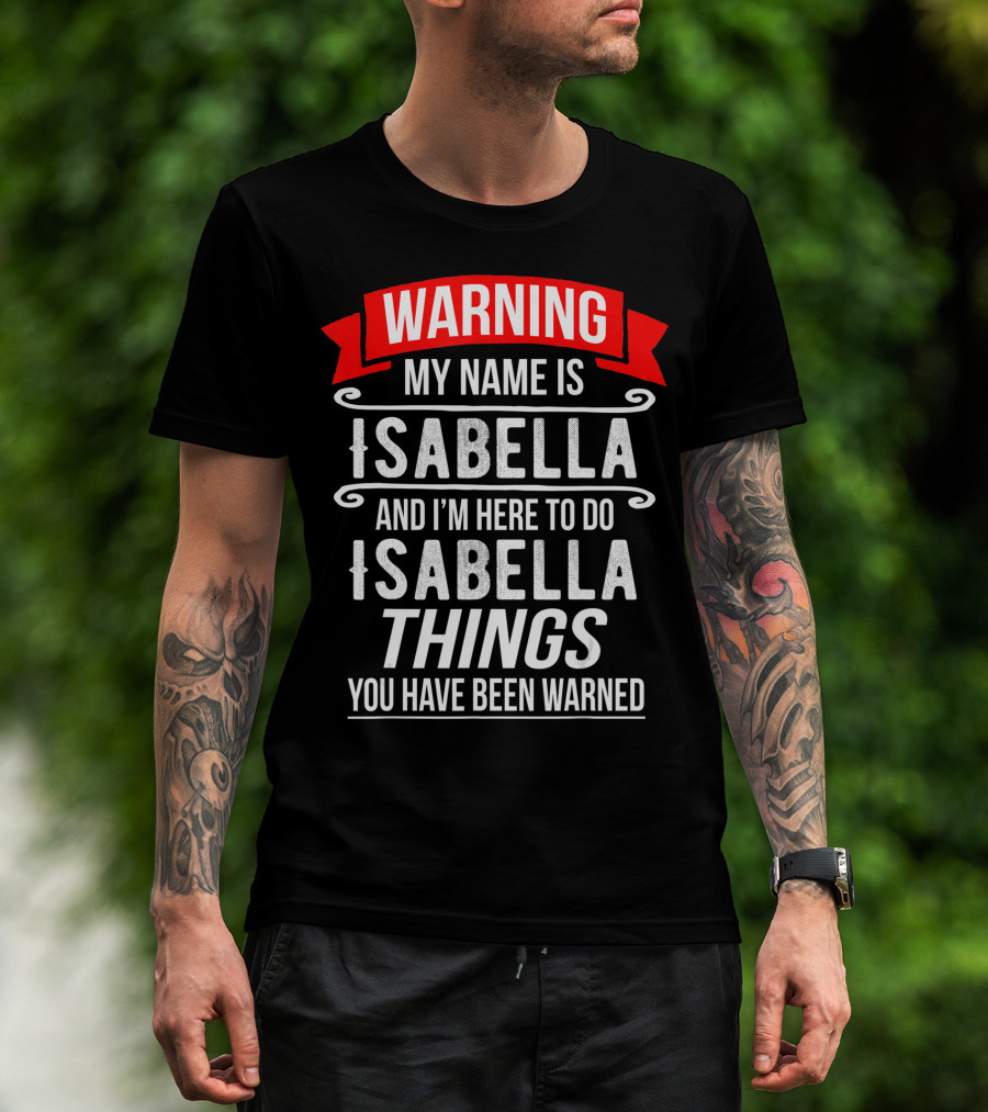 WARNING My Name Is Isabella And I'm Here To Do Isabella Things You Have Been Warned T-Shirt