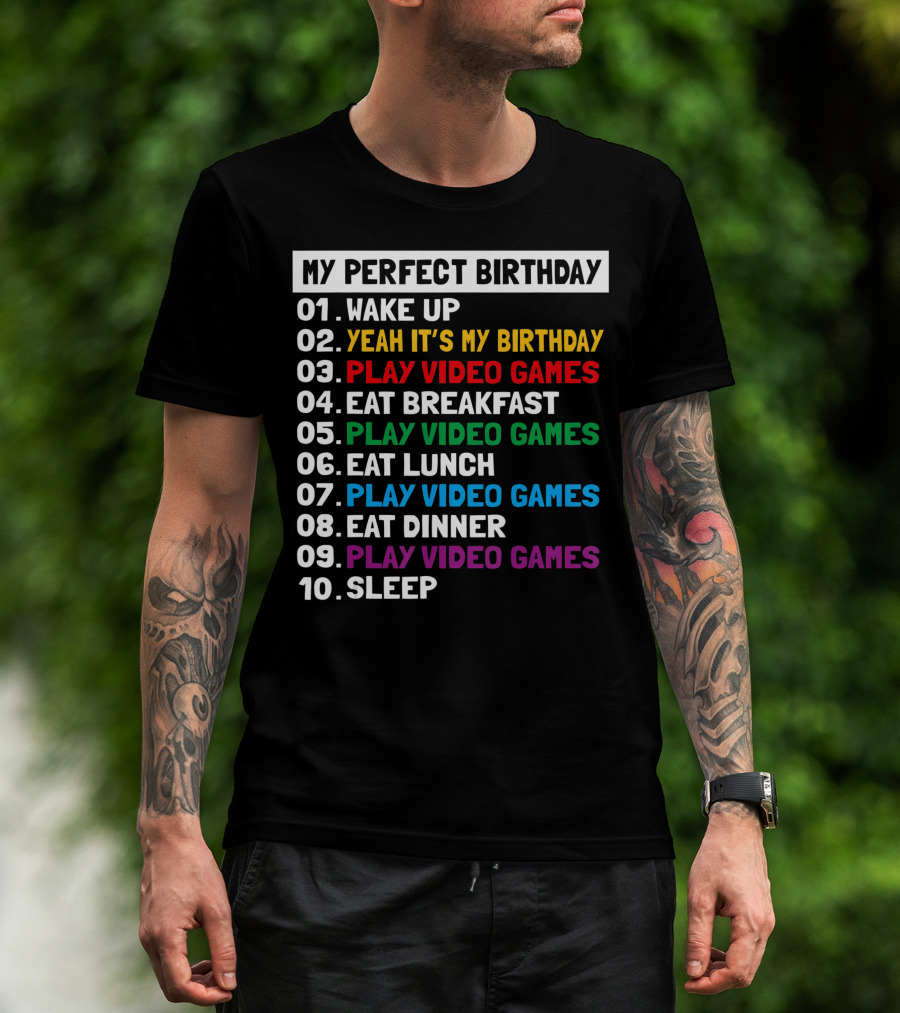 My Perfect Birthday Wake Up Yeah It's My Birthday Play Video Games Eat Breakfast Play Video Games Eat Lunch Play Video Games Eat Dinner Play Video Games Sleep T-Shirt
