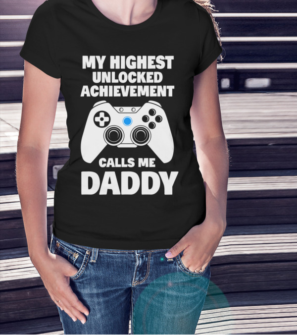 My Highest Unlocked Achievement Calls Me Daddy Gamer Dad T-Shirt
