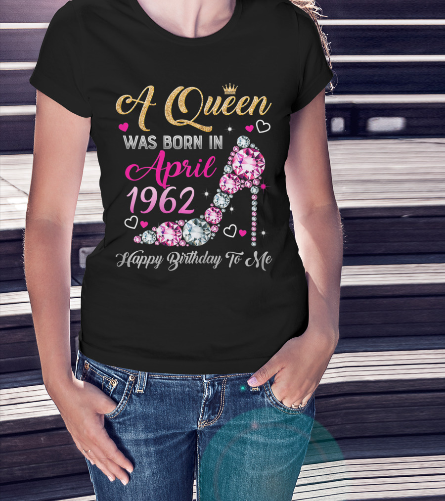 A Queen Was Born In April 1962 Happy Birthday To Me T-Shirt