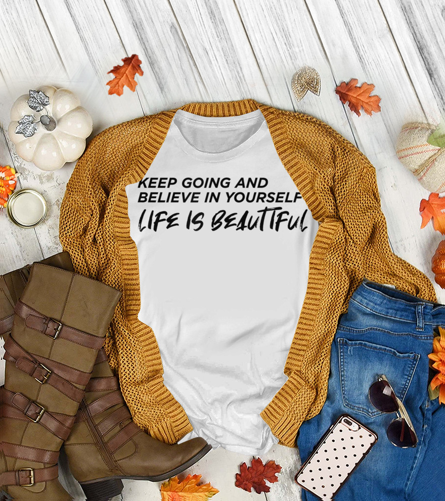 Keep Going and Believe in Yourself Life Is Beautiful Motivation T-Shirt