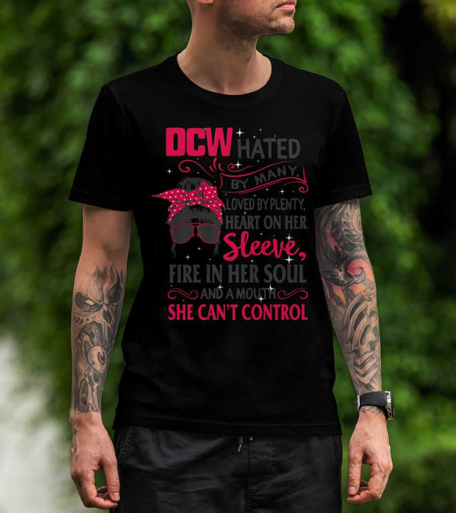 DCW Hated By Many Loved By Plenty Heart On Her Sleeve Fire In Her Soul Mouth She Can't Control T-Shirt