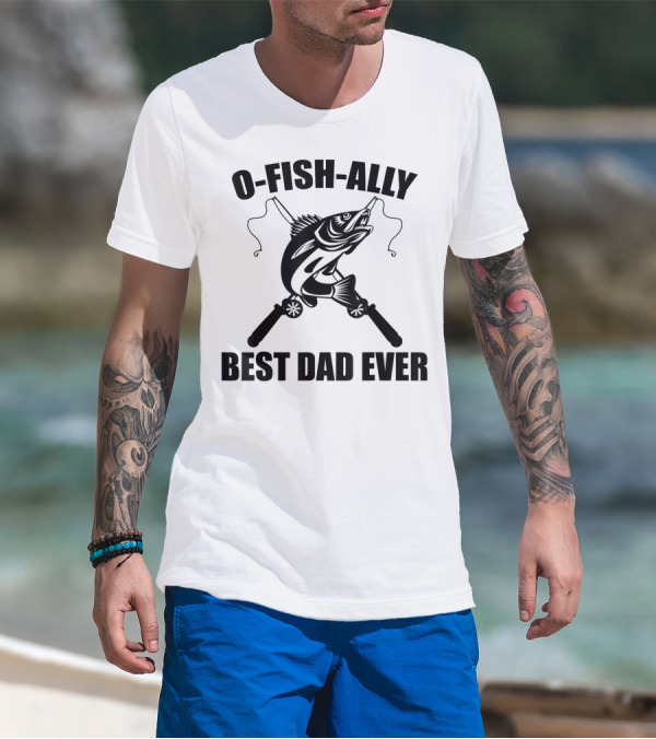 O Fish Ally Best Dad Ever Fishing Dad Fisherman T-Shirt