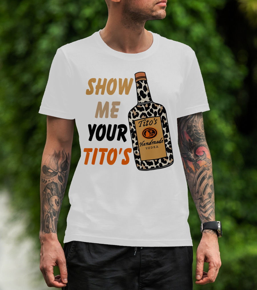 Show Me Your Tito's Handmade Vodka Alcohol Lover T-Shirt