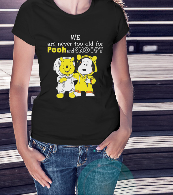 WE Are Never Too Old For Pooh And Snoopy T-Shirt