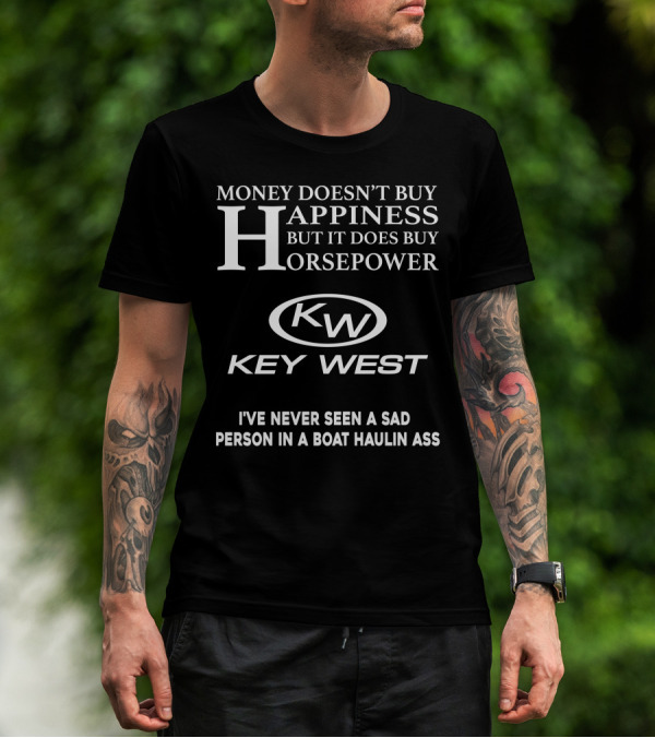Money Doesn't Buy Happiness But It Does Buy Horsepower Key West I've Never Seen A Sad Person In A Boat Haulin Ass T-Shirt