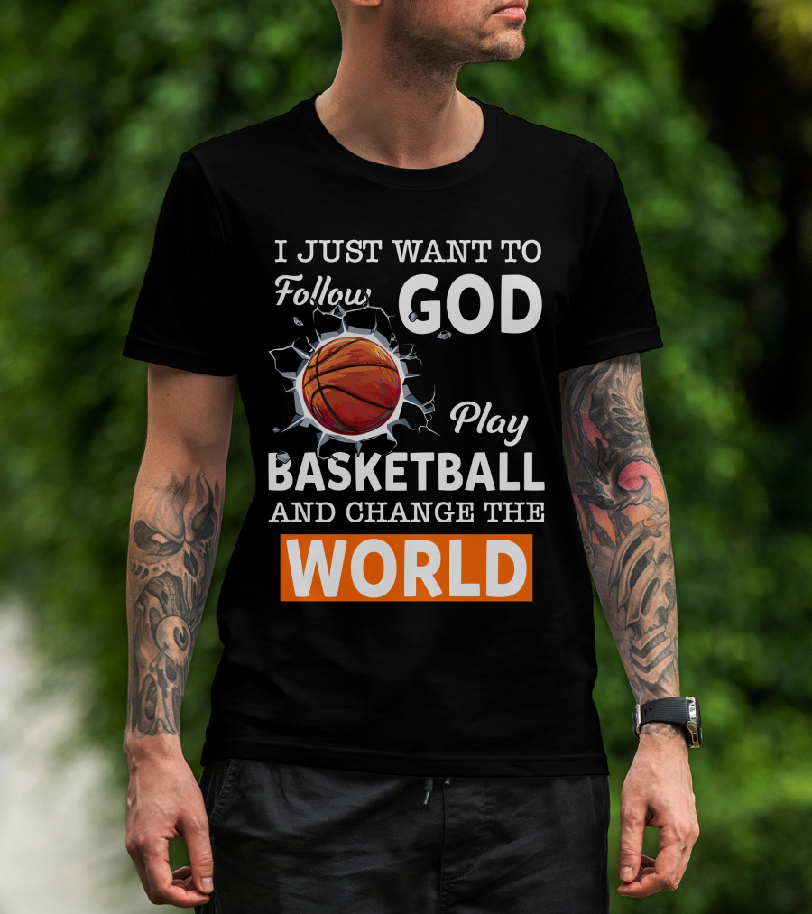 I Just Want To Follow God Play Basketball And Change The World Basketball T-Shirt