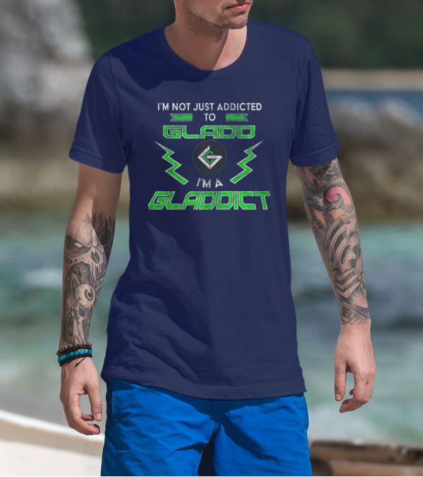 I'm Not Just Addicted To Gladdo I'm A Gladdict T-Shirt