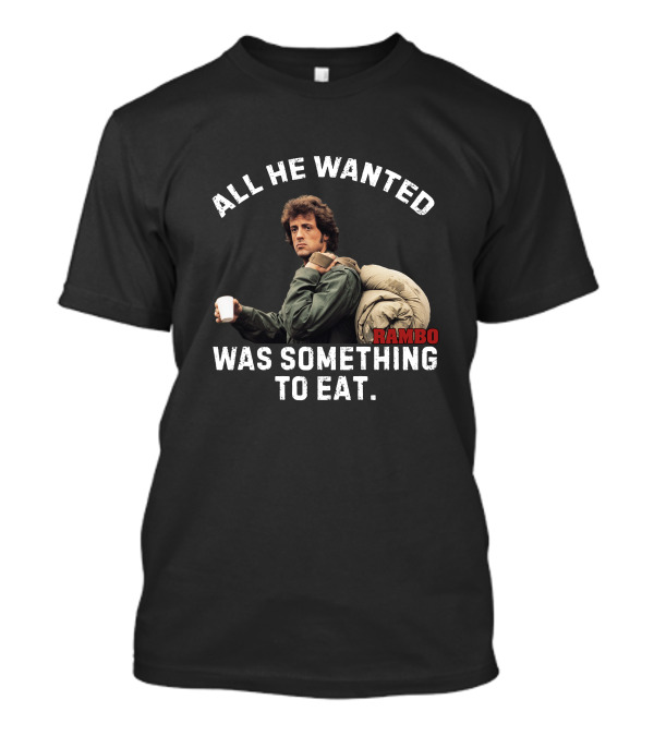 Rambo All He Wanted Was Something To Eat T-Shirt