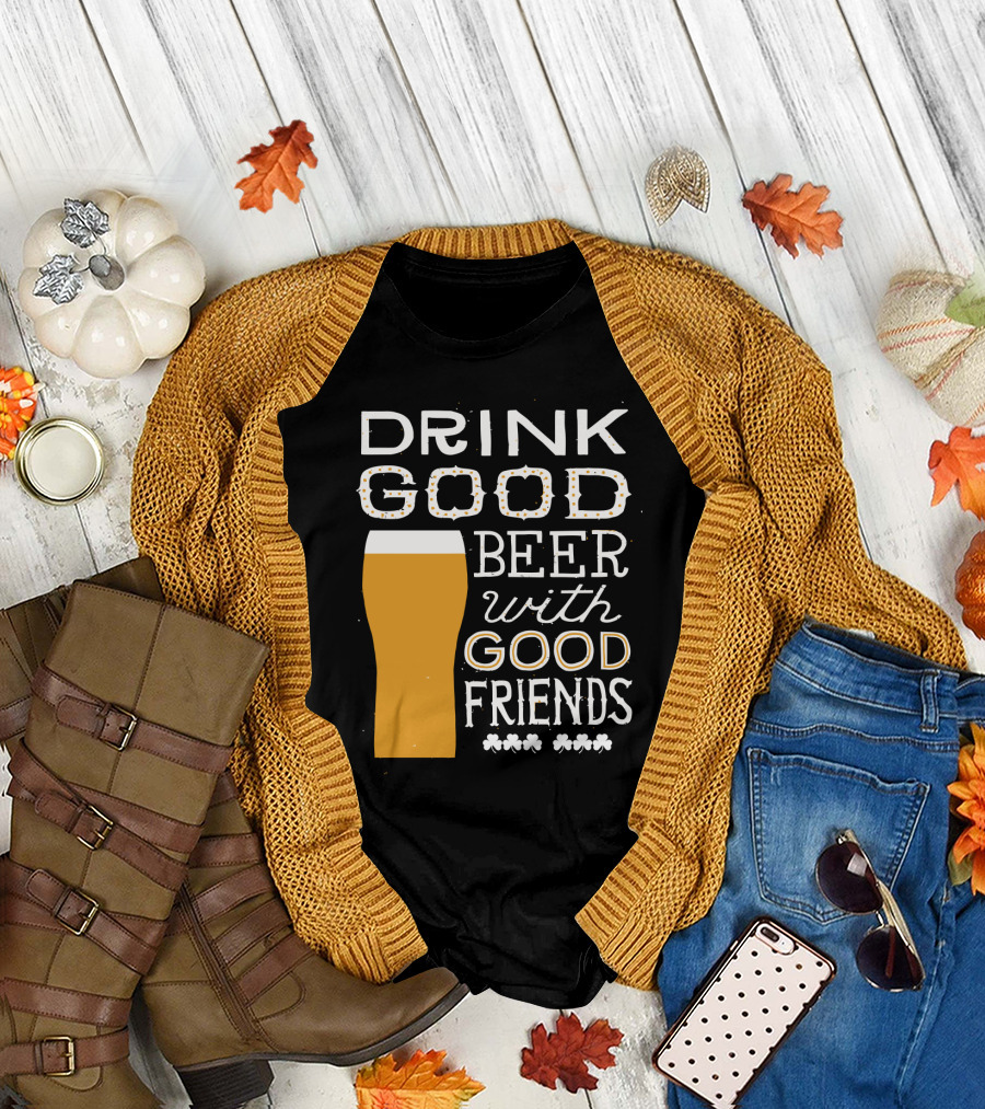 Drink Good Beer with Good Friends St. Patrick's Day T-Shirt