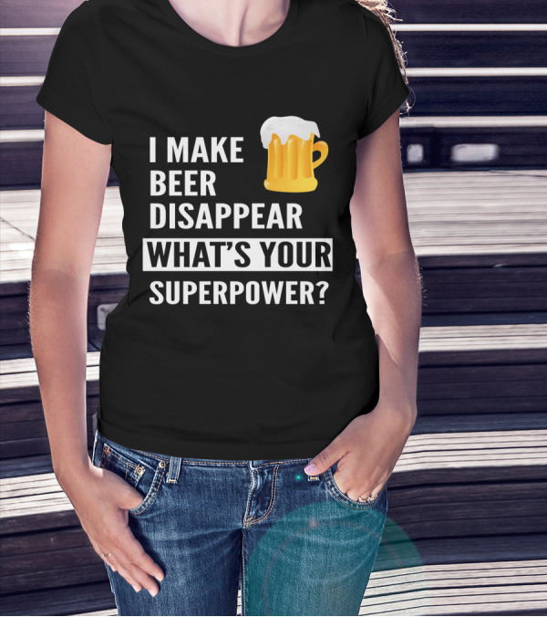 I Make Beer Disappear What's Your Superpower Beer Mug T-Shirt