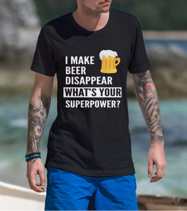 I Make Beer Disappear What's Your Superpower Beer Mug T-Shirt