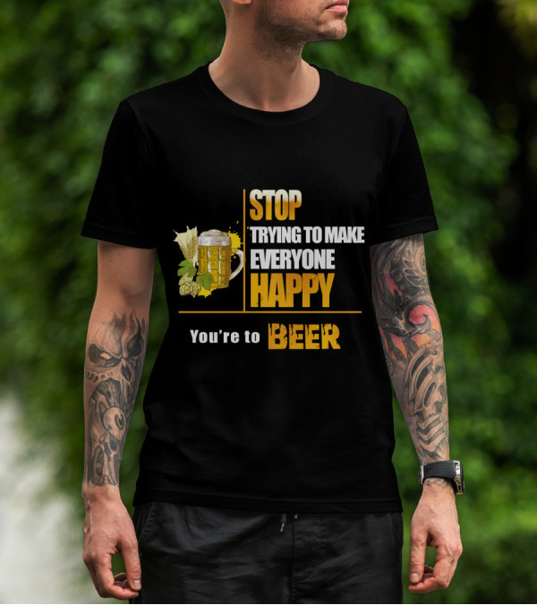 Stop Trying To Make Everyone Happy You're To Beer Mug With Hops T-Shirt