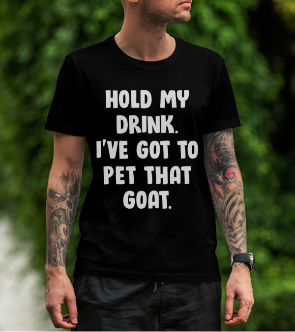 Hold My Drink I've Got To Pet That Goat Fun Phrase T-Shirt