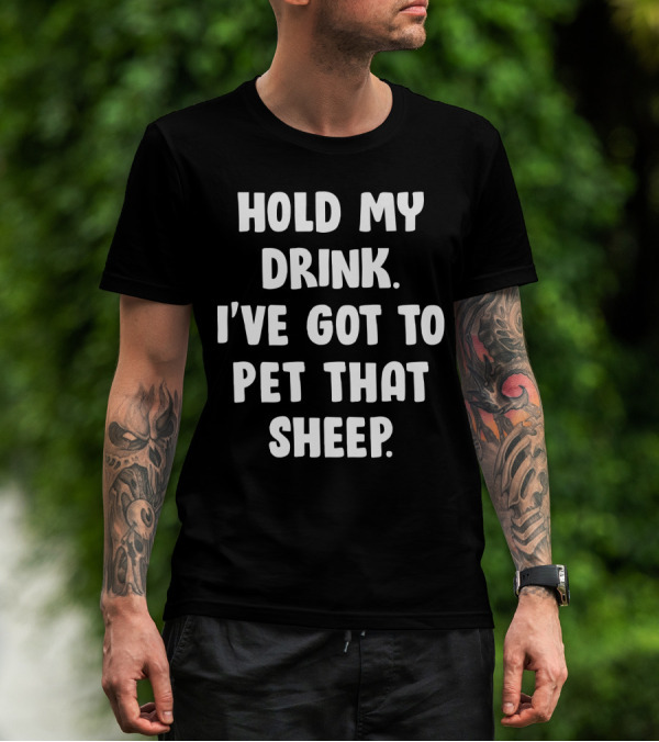 Hold My Drink I've Got To Pet That Sheep Funny Humor Phrase T-Shirt