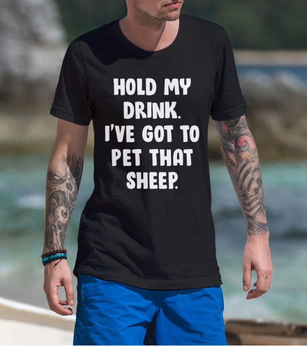 Hold My Drink I've Got To Pet That Sheep Funny Humor Phrase T-Shirt