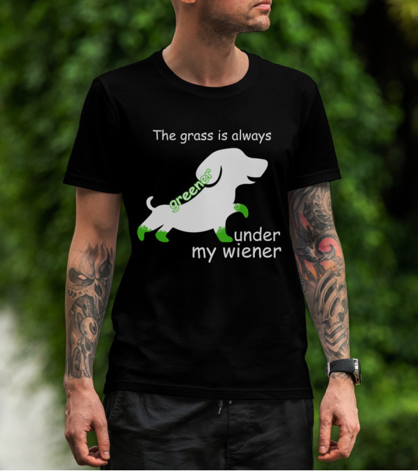 The Grass Is Always Greener Under My Wiener Dachshund T-Shirt