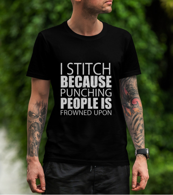 I Stitch Because Punching People Is Frowned Upon Funny Sewing Humor T-Shirt
