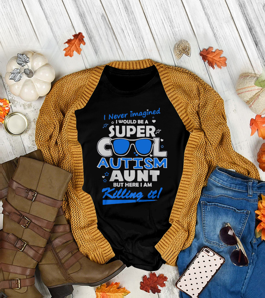 I Never Imagined I Would Be a Super Cool Autism Aunt But Here I Am Killing It T-Shirt