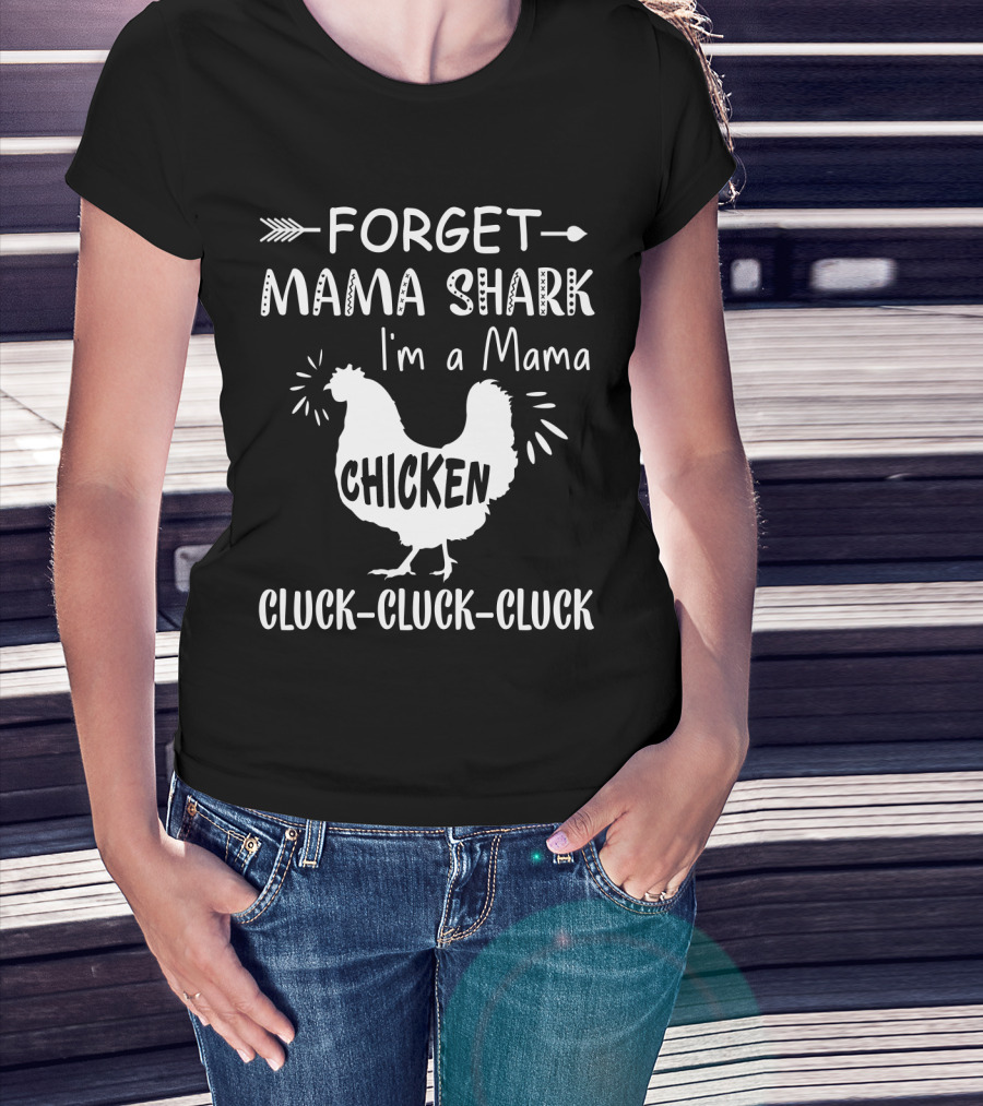 Forget Mama Shark I'm A Mama Chicken Cluck-Cluck-Cluck T-Shirt