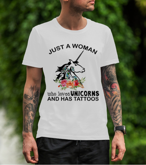 Just A Woman Who Loves Unicorns And Has Tattoos With Floral Accents T-Shirt