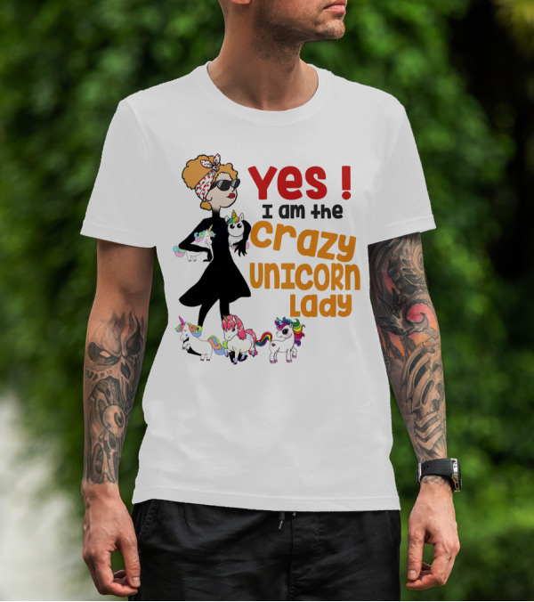 Yes I Am The Crazy Unicorn Lady With Colorful Unicorns And Stylish Cartoon Woman T-Shirt