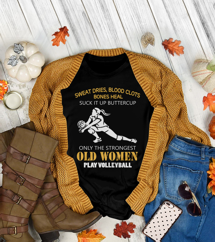Sweat Dries Blood Clots Bones Heal Suck It Up Buttercup Only the Strongest Old Women Play Volleyball T-Shirt